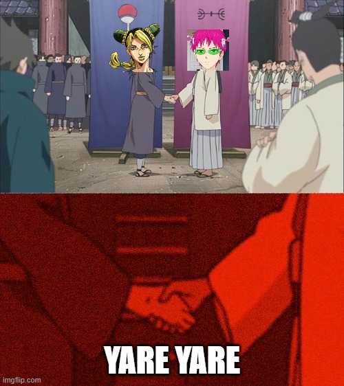 Yare yare | YARE YARE | image tagged in handshake between madara and hashirama,yare yare,memes,saiki k,jojo's bizarre adventure | made w/ Imgflip meme maker