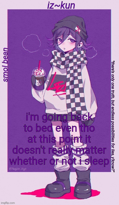 iz-kun's smol kokichi temp | i'm going back to bed even tho at this point it doesn't really matter whether or not i sleep | image tagged in iz-kun's smol kokichi temp | made w/ Imgflip meme maker
