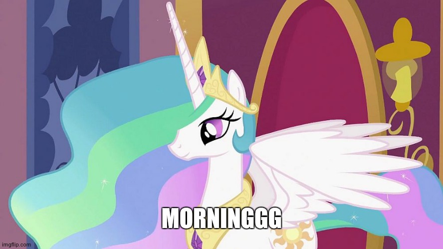 Princess Celestia | MORNINGGG | image tagged in princess celestia | made w/ Imgflip meme maker