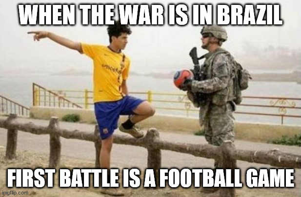 the football wars part 2 | WHEN THE WAR IS IN BRAZIL; FIRST BATTLE IS A FOOTBALL GAME | image tagged in memes,fifa e call of duty | made w/ Imgflip meme maker