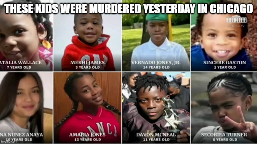 Y'all better say THEIR names | THESE KIDS WERE MURDERED YESTERDAY IN CHICAGO | made w/ Imgflip meme maker