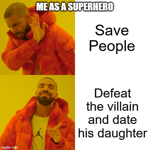 How to be a Superhero | Save People; ME AS A SUPERHERO; Defeat the villain and date his daughter | image tagged in memes,drake hotline bling,superhero,hero | made w/ Imgflip meme maker