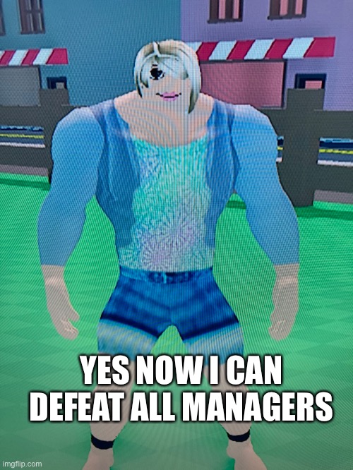 Buff karen | YES NOW I CAN DEFEAT ALL MANAGERS | image tagged in karen,roblox meme,manager | made w/ Imgflip meme maker