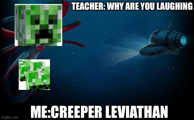 TEACHER: WHY ARE YOU LAUGHING; ME:CREEPER LEVIATHAN | image tagged in subnautica | made w/ Imgflip meme maker
