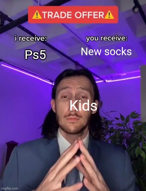 Trade Offer | New socks; Ps5; Kids | image tagged in trade offer | made w/ Imgflip meme maker