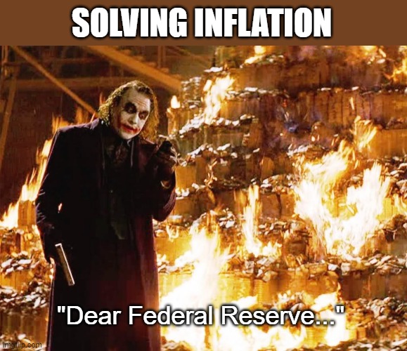 Joker burning money  | SOLVING INFLATION; "Dear Federal Reserve..." | image tagged in joker burning money | made w/ Imgflip meme maker