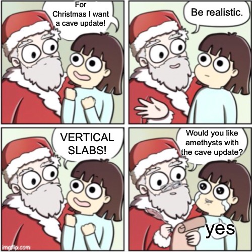 lmao they’ll give us fking update but now a block | For Christmas I want a cave update! Be realistic. VERTICAL SLABS! Would you like amethysts with the cave update? yes | image tagged in cave update,vertical slabs,minecraft,mojang | made w/ Imgflip meme maker