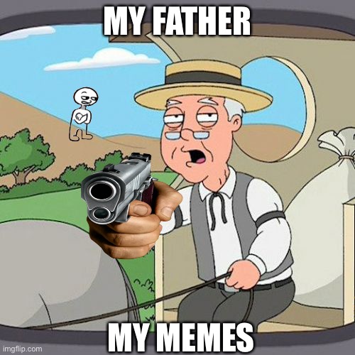 Meme stuff | MY FATHER; MY MEMES | image tagged in memes,pepperidge farm remembers | made w/ Imgflip meme maker