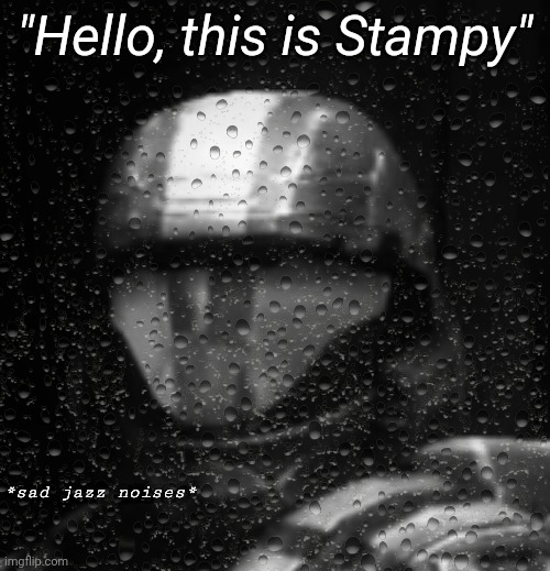 Who remembers watching him when they were younger | "Hello, this is Stampy" | image tagged in halo 3 odst sad jazz noises less rain | made w/ Imgflip meme maker