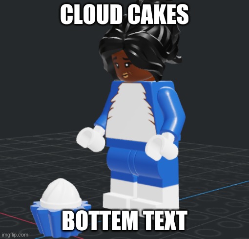 CLOUD CAKES; BOTTEM TEXT | made w/ Imgflip meme maker