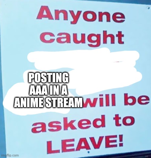 Exit door | POSTING AAA IN A ANIME STREAM | image tagged in exit door | made w/ Imgflip meme maker