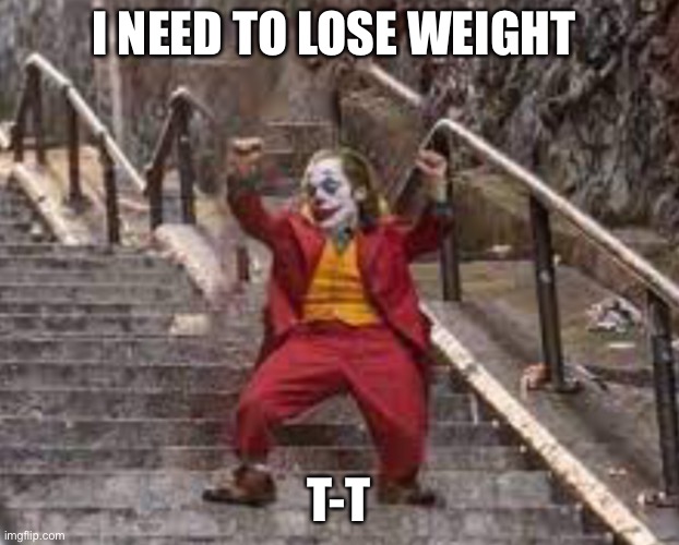 You need to lose some weight boi | I NEED TO LOSE WEIGHT; T-T | image tagged in memes | made w/ Imgflip meme maker