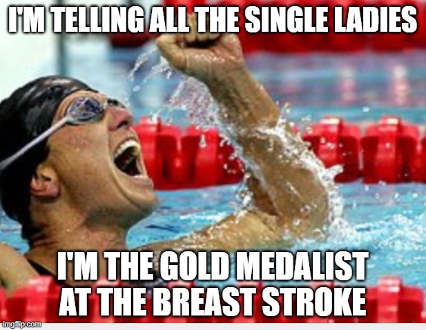Swimmer after race | I'M TELLING ALL THE SINGLE LADIES; I'M THE GOLD MEDALIST AT THE BREAST STROKE | image tagged in swimmer after race | made w/ Imgflip meme maker