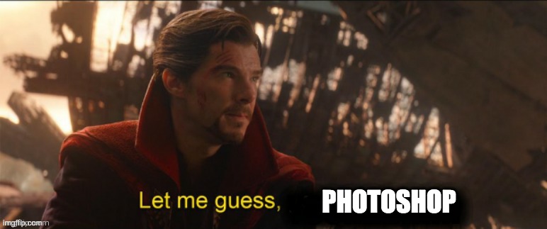 Dr Strange let me guess 2 | PHOTOSHOP | image tagged in dr strange let me guess 2 | made w/ Imgflip meme maker