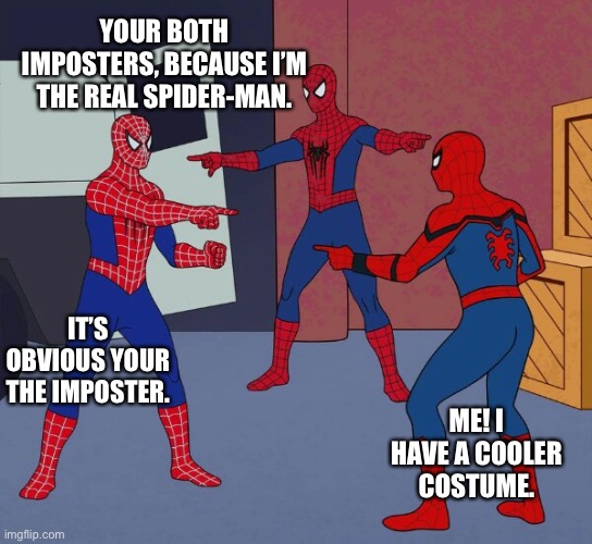 Spider Man Triple | YOUR BOTH IMPOSTERS, BECAUSE I’M THE REAL SPIDER-MAN. IT’S OBVIOUS YOUR THE IMPOSTER. ME! I HAVE A COOLER COSTUME. | image tagged in spider man triple | made w/ Imgflip meme maker