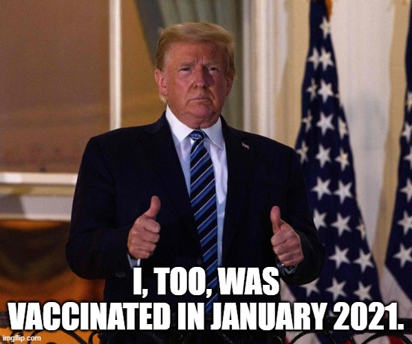 Trump thumbs up vaccination | I, TOO, WAS VACCINATED IN JANUARY 2021. | image tagged in trump,vaccination | made w/ Imgflip meme maker