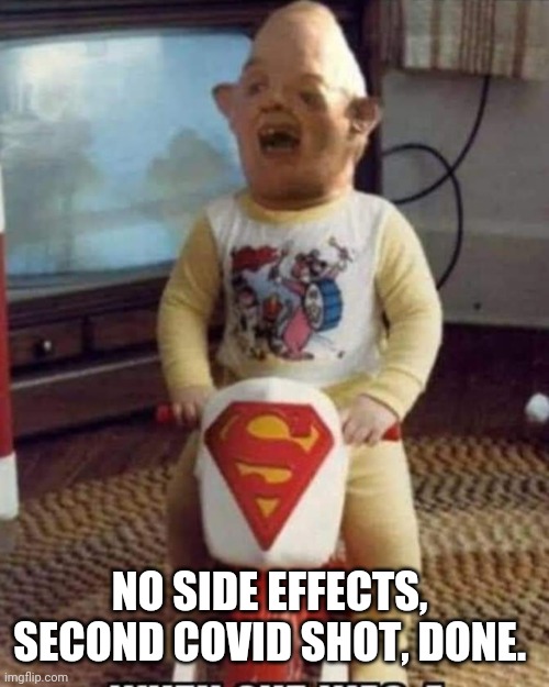 NO SIDE EFFECTS,  SECOND COVID SHOT, DONE. | image tagged in covid 19 | made w/ Imgflip meme maker