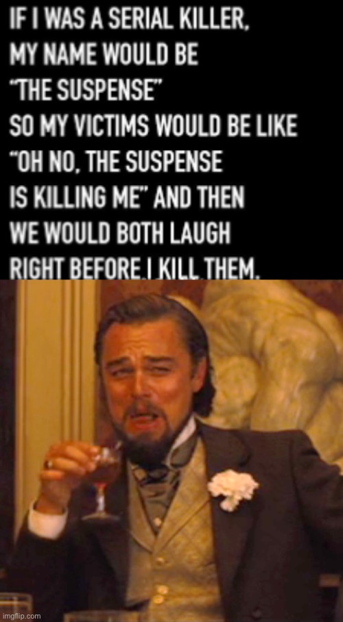 the suspense is killing me already | image tagged in memes,laughing leo,funny,suspense,murder,dark humor | made w/ Imgflip meme maker