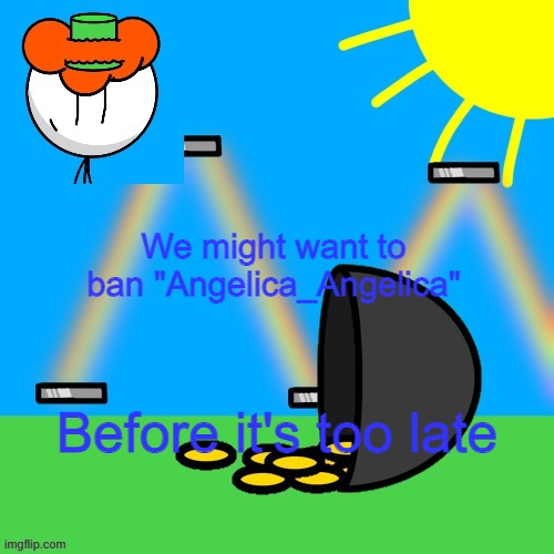 lucky old temp | We might want to ban "Angelica_Angelica"; Before it's too late | image tagged in luckyguy announce rm | made w/ Imgflip meme maker