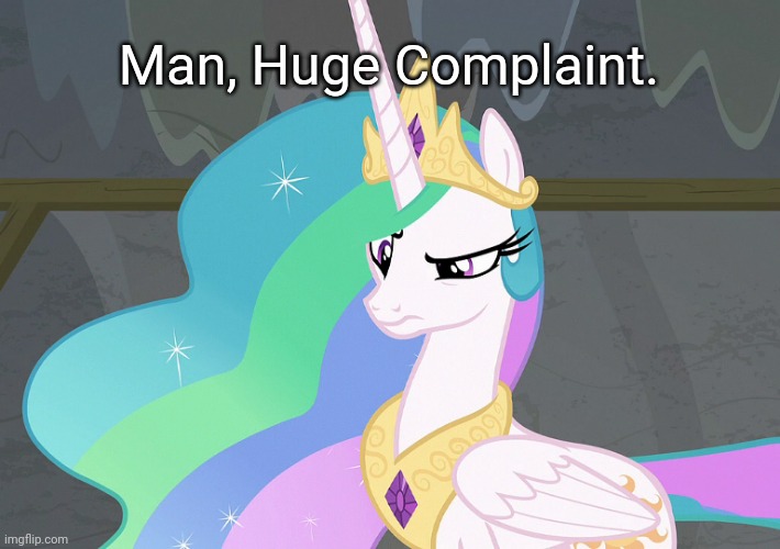 Confused Celestia (MLP) | Man, Huge Complaint. | image tagged in confused celestria mlp | made w/ Imgflip meme maker