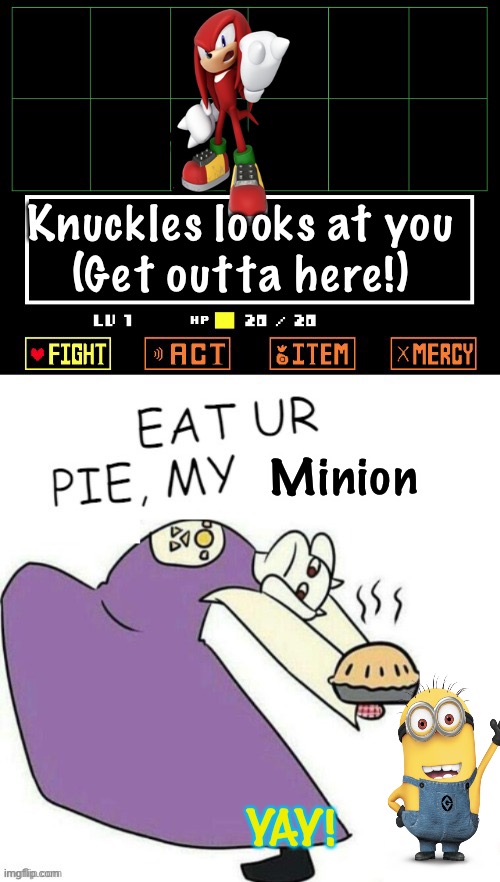 Toriel Makes Pies | Knuckles looks at you
(Get outta here!) Minion YAY! | image tagged in toriel makes pies | made w/ Imgflip meme maker