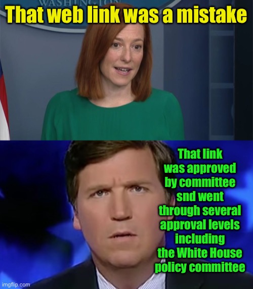 That web link was a mistake That link was approved by committee snd went through several approval levels including the White House policy co | image tagged in circle back psaki,tucker carlson | made w/ Imgflip meme maker