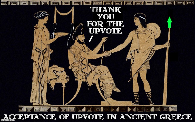The History & Evolution of the Modern Upvote |  THANK YOU FOR THE UPVOTE; /; ACCEPTANCE OF UPVOTE IN ANCIENT GREECE | image tagged in vince vance,imgflip upvote,ancient greece,history,memes,upvoting | made w/ Imgflip meme maker