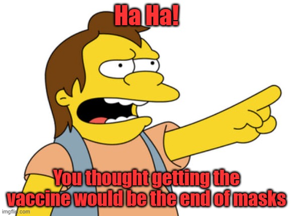 That didn't last long, did it? |  Ha Ha! You thought getting the vaccine would be the end of masks | image tagged in nelson muntz haha,covid vaccine,memes | made w/ Imgflip meme maker
