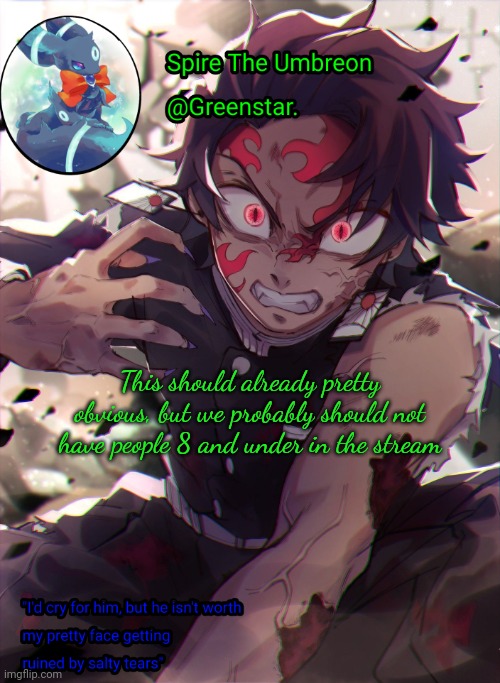 This should already pretty obvious, but we probably should not have people 8 and under in the stream | image tagged in demon king tanjiro | made w/ Imgflip meme maker