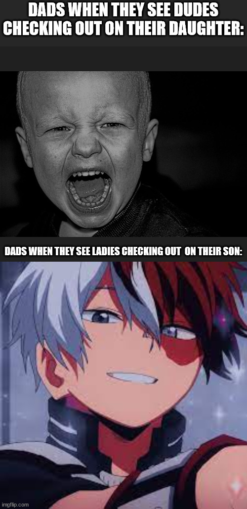 dad meme | DADS WHEN THEY SEE DUDES CHECKING OUT ON THEIR DAUGHTER:; DADS WHEN THEY SEE LADIES CHECKING OUT  ON THEIR SON: | image tagged in good memes | made w/ Imgflip meme maker