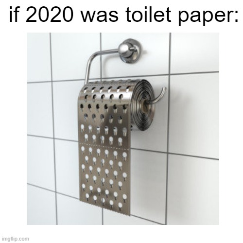if 2020 was toilet paper | if 2020 was toilet paper: | image tagged in memes,2020,blank transparent square | made w/ Imgflip meme maker