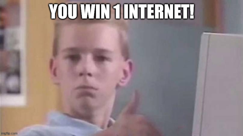 YOU WIN 1 INTERNET! | made w/ Imgflip meme maker