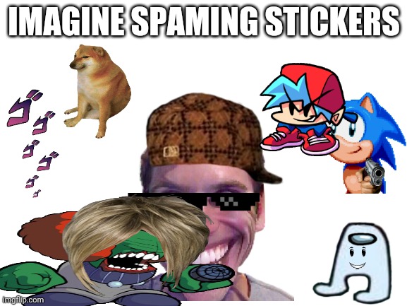 Imagine spamking stickers | IMAGINE SPAMING STICKERS | image tagged in blank white template,stickers | made w/ Imgflip meme maker