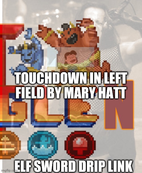 TOUCHDOWN IN LEFT FIELD BY MARY HATT; N; ELF SWORD DRIP LINK | made w/ Imgflip meme maker