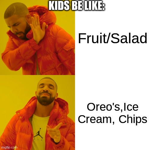 *makes this while eating those* | KIDS BE LIKE:; Fruit/Salad; Oreo's,Ice Cream, Chips | image tagged in memes,drake hotline bling,candy,oreos,ice cream,chips | made w/ Imgflip meme maker