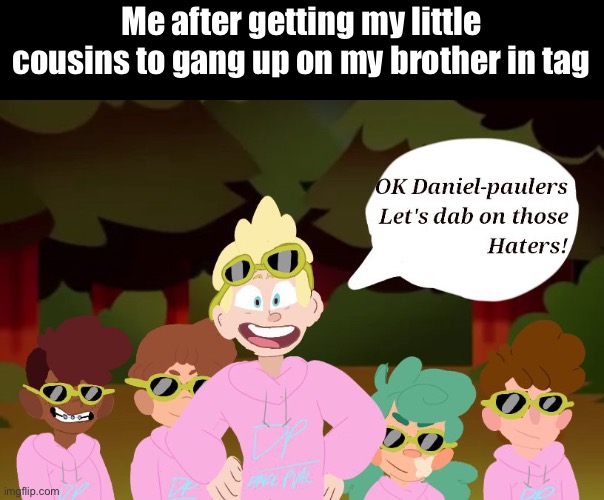 Dabbing on haters and praising xemug with Daniel | Me after getting my little cousins to gang up on my brother in tag | image tagged in camp camp,cousin | made w/ Imgflip meme maker