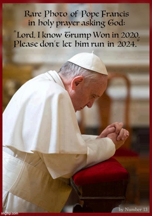 Pope Knows Trump Won | image tagged in pope knows trump won | made w/ Imgflip meme maker