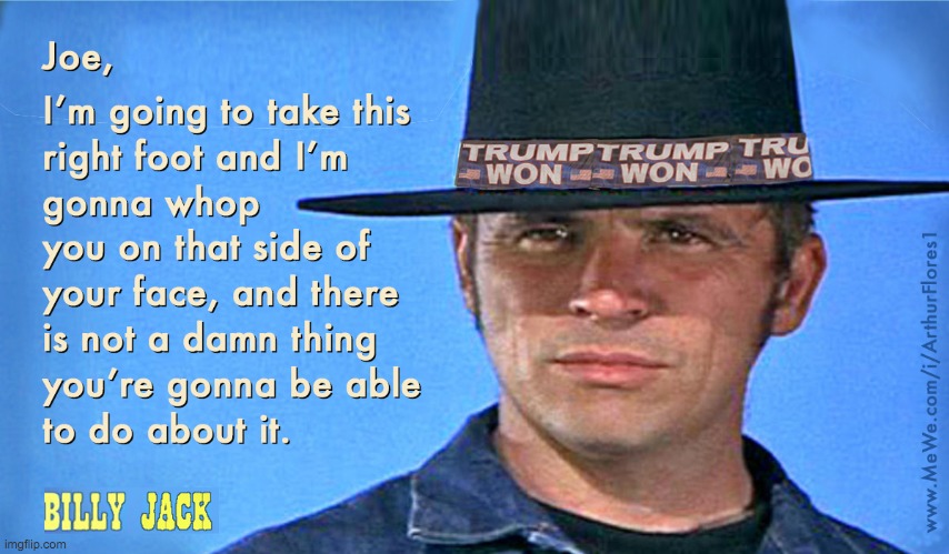 Billy Jack Says Trump Won | image tagged in billy jack says trump won | made w/ Imgflip meme maker