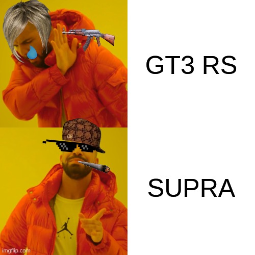 STUTUTUTU | GT3 RS; SUPRA | image tagged in memes,drake hotline bling | made w/ Imgflip meme maker