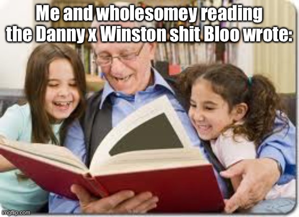 Storytelling Grandpa Meme | Me and wholesomey reading the Danny x Winston shit Bloo wrote: | image tagged in memes,storytelling grandpa | made w/ Imgflip meme maker