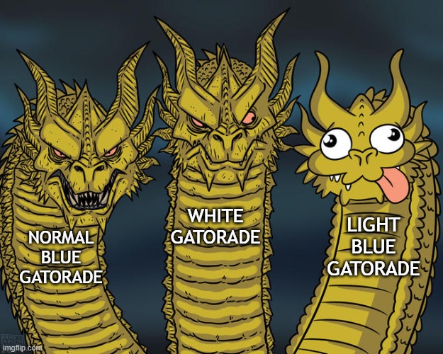 Three-headed Dragon |  WHITE GATORADE; LIGHT BLUE GATORADE; NORMAL BLUE GATORADE | image tagged in politics,funny memes,gatorade,three-headed dragon | made w/ Imgflip meme maker