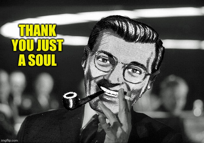 THANK YOU JUST A SOUL | made w/ Imgflip meme maker