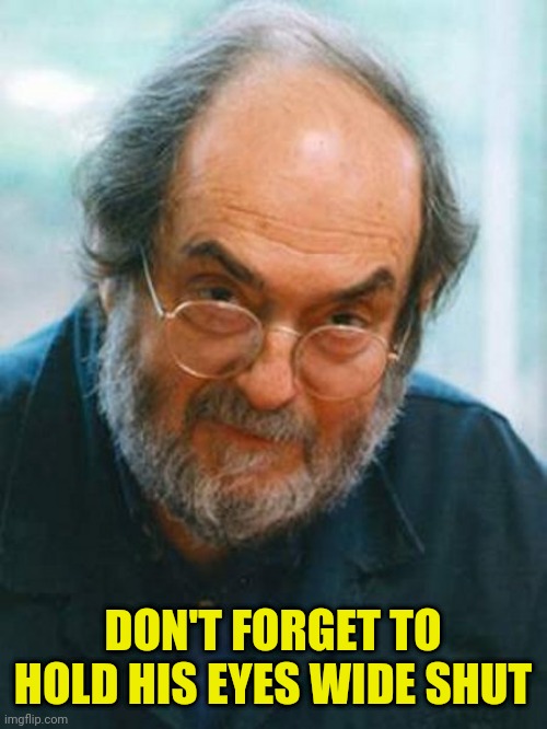 Stanley Kubrick | DON'T FORGET TO HOLD HIS EYES WIDE SHUT | image tagged in stanley kubrick | made w/ Imgflip meme maker