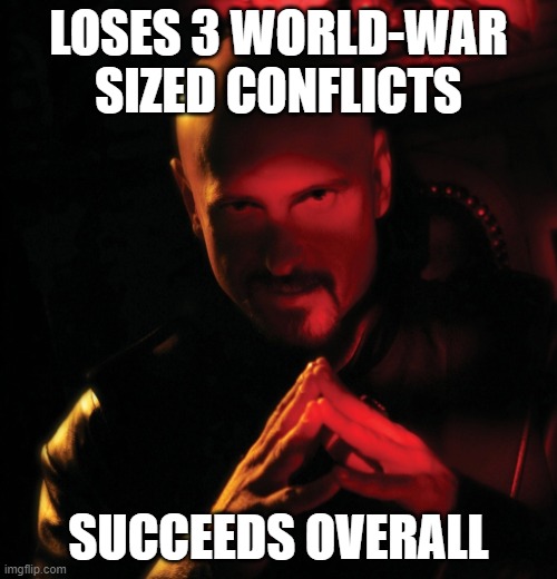 Kane | LOSES 3 WORLD-WAR SIZED CONFLICTS; SUCCEEDS OVERALL | image tagged in kane | made w/ Imgflip meme maker