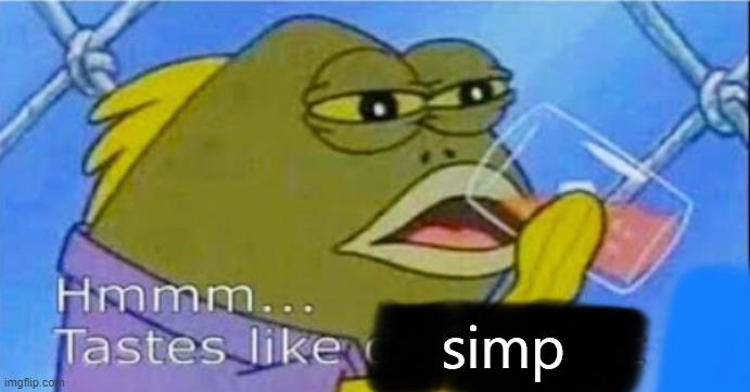 Hmmm... Tastes like X | simp | image tagged in hmmm tastes like x | made w/ Imgflip meme maker