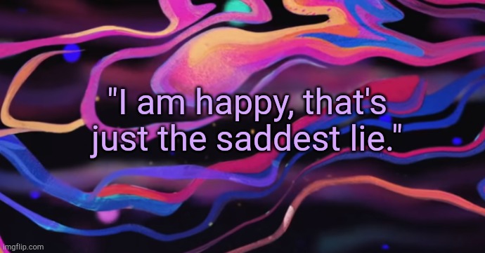 . | "I am happy, that's just the saddest lie." | image tagged in cudi temp | made w/ Imgflip meme maker