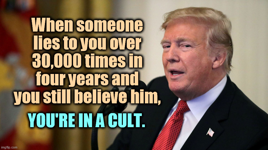 Don the Con is Round the Bend. | When someone lies to you over 30,000 times in four years and you still believe him, YOU'RE IN A CULT. | image tagged in don the con calculates - trump eye slide,donald trump,liar,trump,fan,cult | made w/ Imgflip meme maker