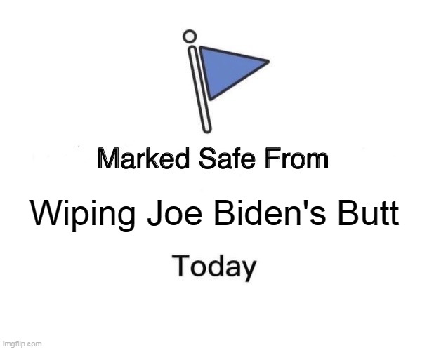 Marked Safe From Meme | Wiping Joe Biden's Butt | image tagged in memes,marked safe from,joe biden,biden,election 2020,butts | made w/ Imgflip meme maker