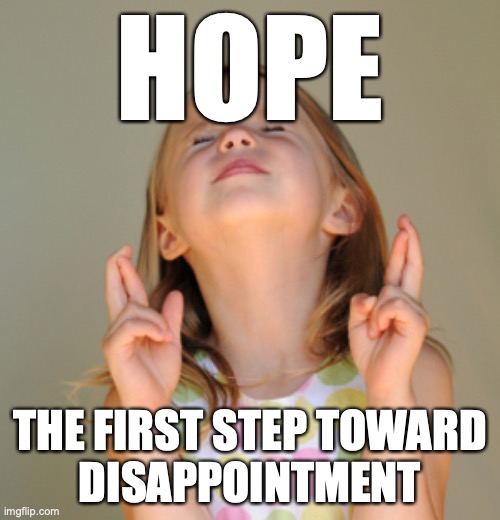 Hope Demotivational | HOPE; THE FIRST STEP TOWARD
DISAPPOINTMENT | image tagged in hope so | made w/ Imgflip meme maker