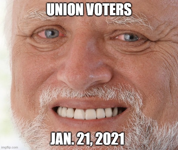 Hide the Pain Harold | UNION VOTERS; JAN. 21, 2021 | image tagged in hide the pain harold | made w/ Imgflip meme maker